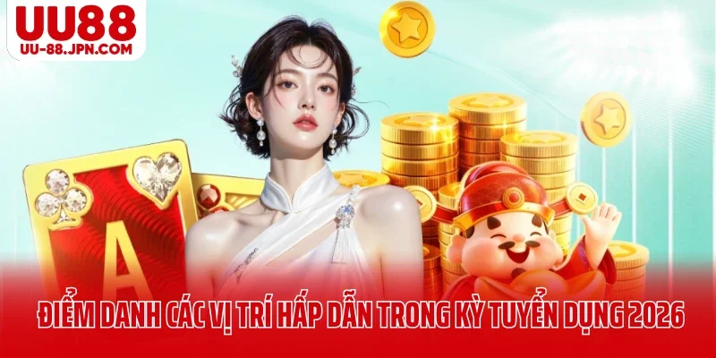 Điểm danh các vị trí hấp dẫn trong kỳ tuyển dụng 2026