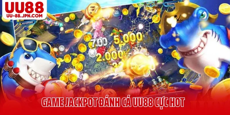 Game jackpot đánh cá UU88 cực hot trên thị trường