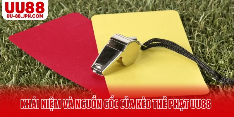 Khái niệm và nguồn gốc của kèo thẻ phạt UU88